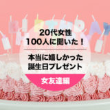 20代女性100人聞いた！女友達にもらって本当に嬉しかった誕生日プレゼント