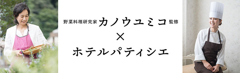 作ったのは、野菜料理研究家 カノウユミコ 監修 × ホテルパティシエ