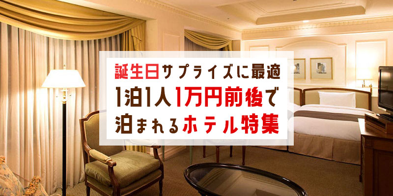 バースデーサプライズに安くてお薦めな1泊1人1万円前後で泊まれるホテル