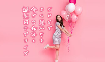 SNSでよく見かける今どき女子のバースデーサプライズ