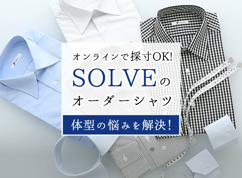 SOLVEのオーダーシャツで体型の悩みも解決！