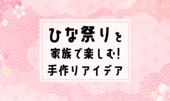 春の祭典「ひな祭り」を家族で楽しむ理由とおすすめの手作り飾りアイデア
