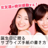【例文付き】女友達が絶対感動する！誕生日に贈るサプライズ手紙の書き方完全ガイド